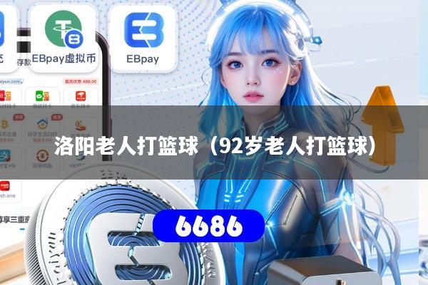 洛阳老人打篮球（92岁老人打篮球）