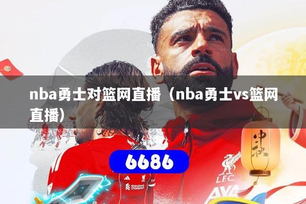 nba勇士对篮网直播（nba勇士vs篮网直播）